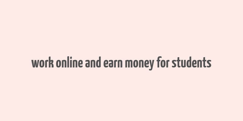 work online and earn money for students