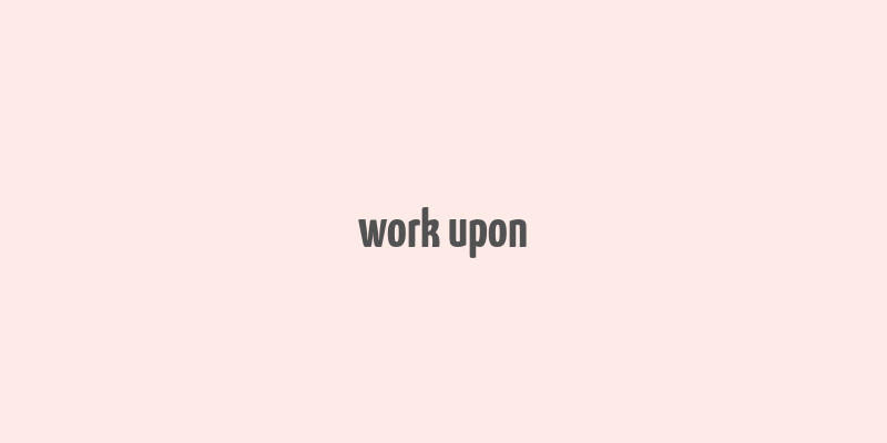 work upon