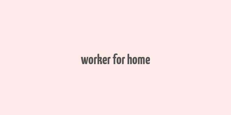 worker for home