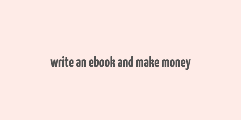 write an ebook and make money