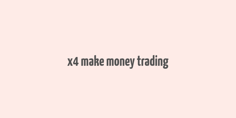 x4 make money trading