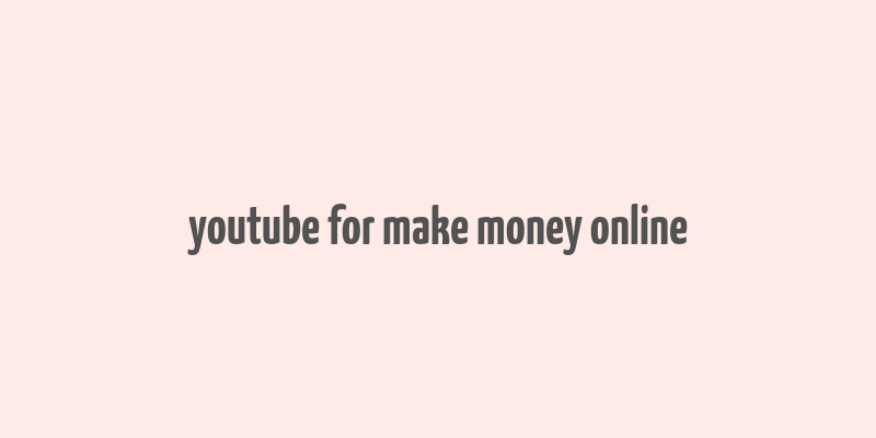 youtube for make money online