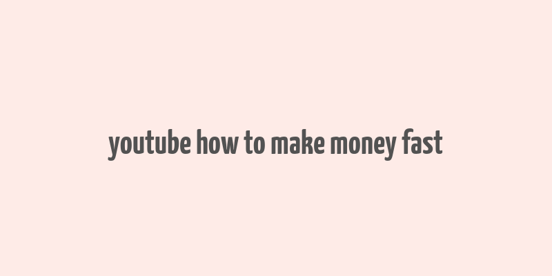 youtube how to make money fast