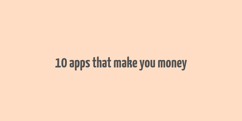 10 apps that make you money