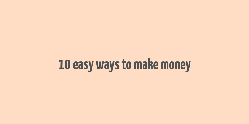 10 easy ways to make money