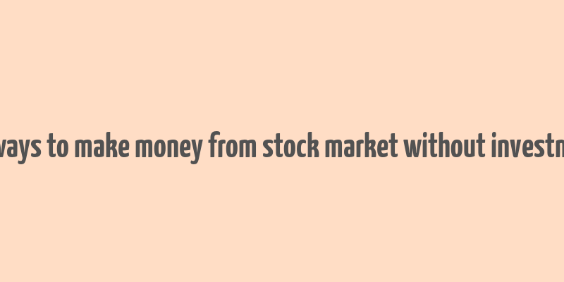 10 ways to make money from stock market without investment