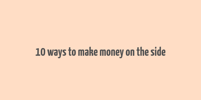 10 ways to make money on the side