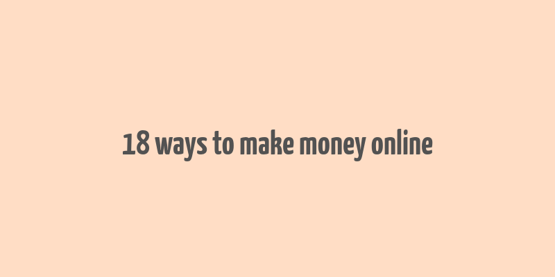 18 ways to make money online