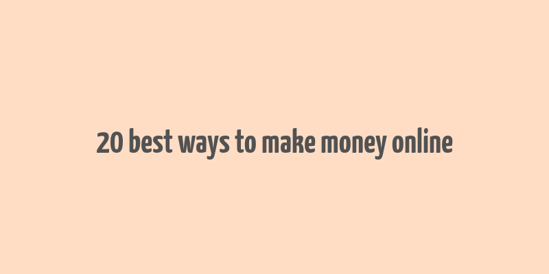 20 best ways to make money online