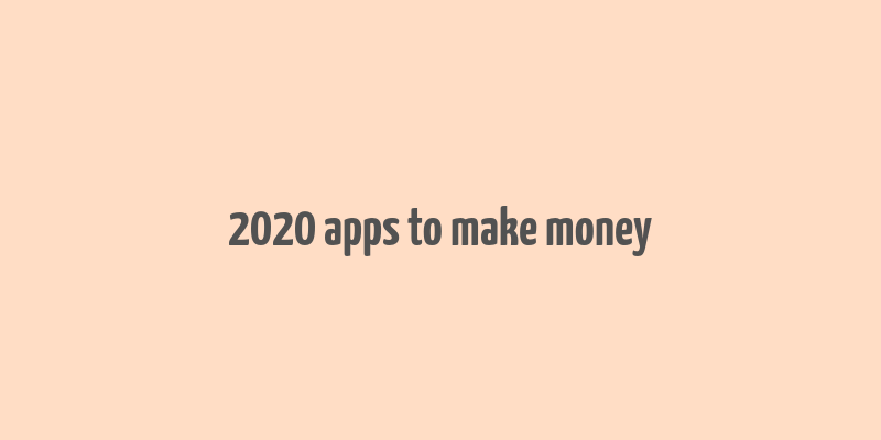 2020 apps to make money