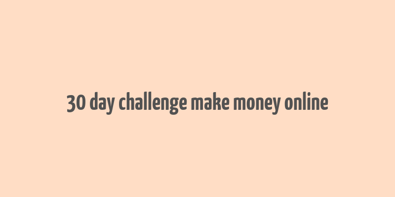 30 day challenge make money online