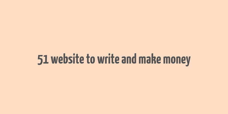 51 website to write and make money