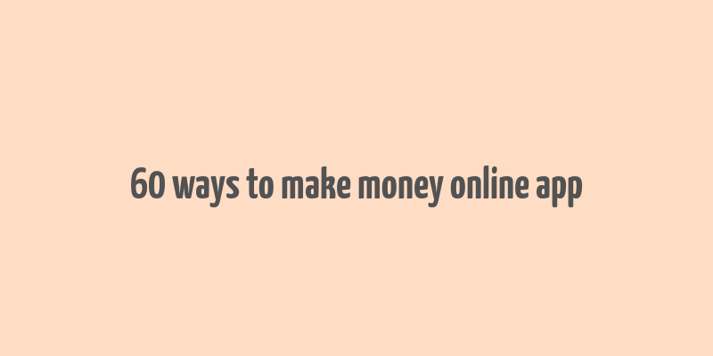 60 ways to make money online app