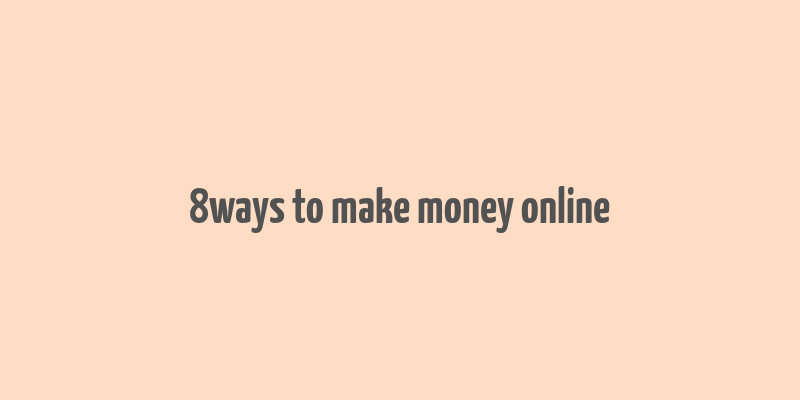 8ways to make money online