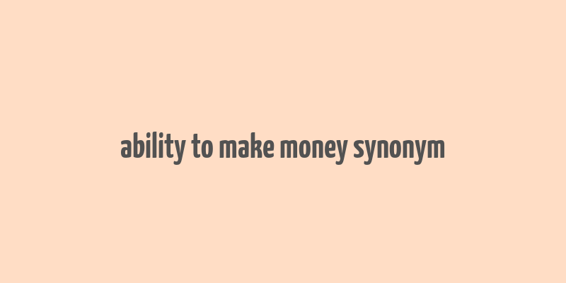 ability to make money synonym