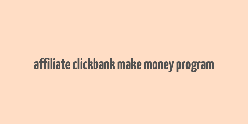 affiliate clickbank make money program