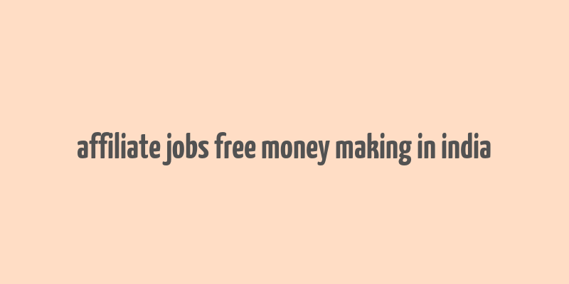 affiliate jobs free money making in india