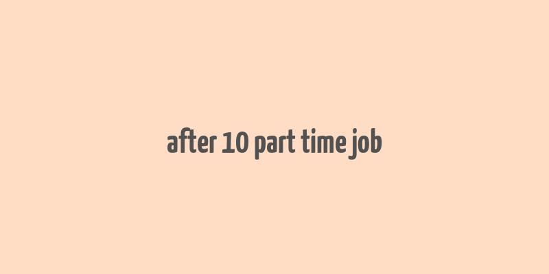 after 10 part time job