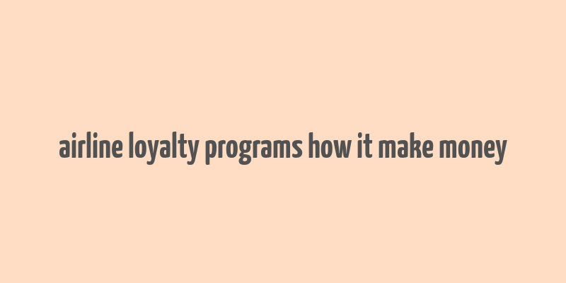 airline loyalty programs how it make money