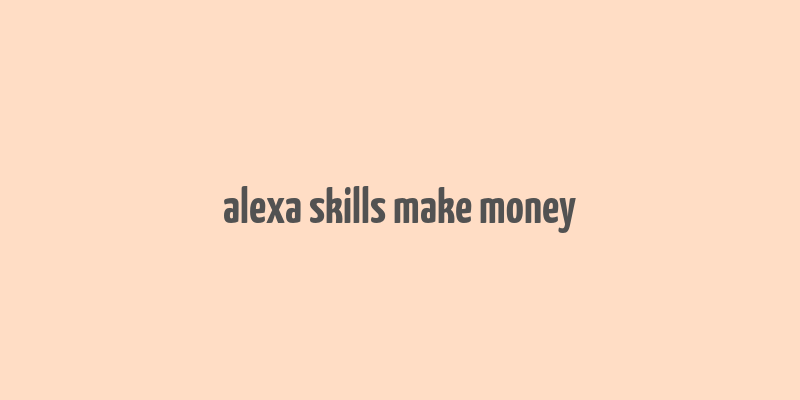 alexa skills make money