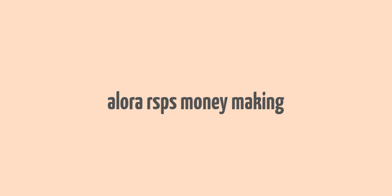 alora rsps money making