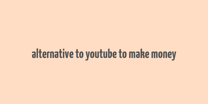 alternative to youtube to make money