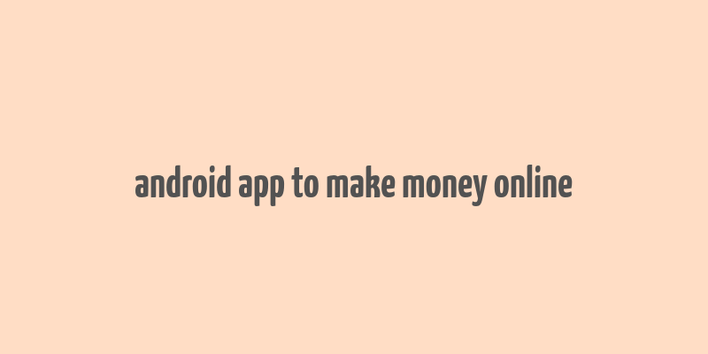 android app to make money online