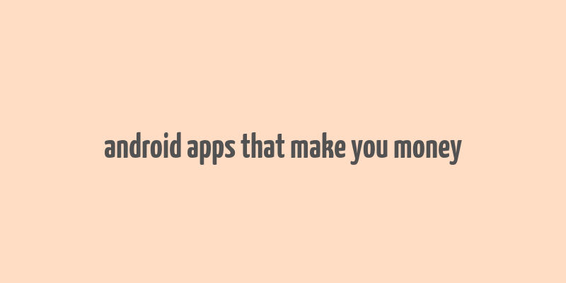 android apps that make you money