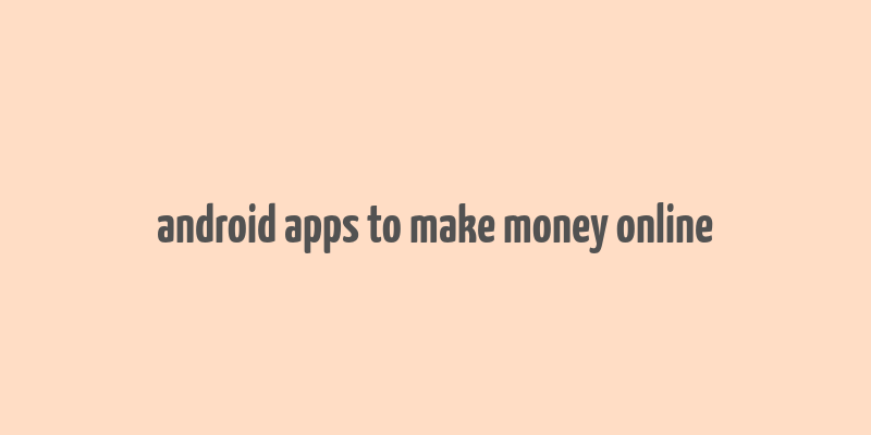 android apps to make money online