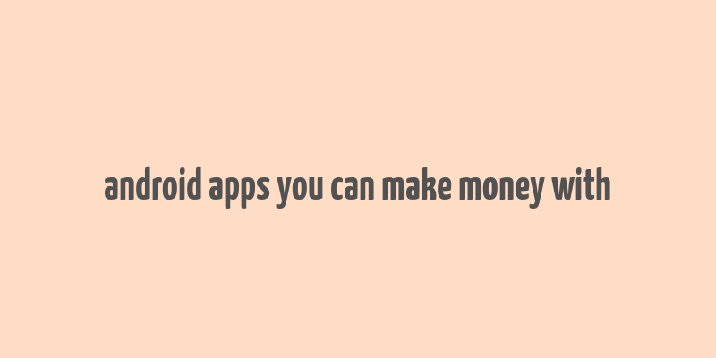 android apps you can make money with