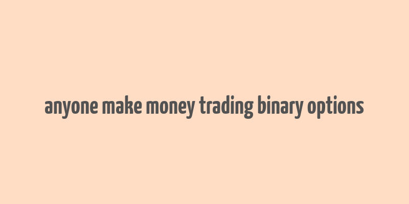 anyone make money trading binary options