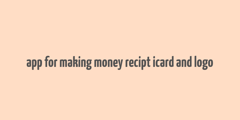 app for making money recipt icard and logo