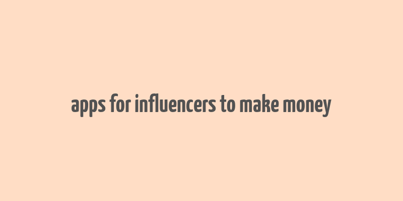 apps for influencers to make money