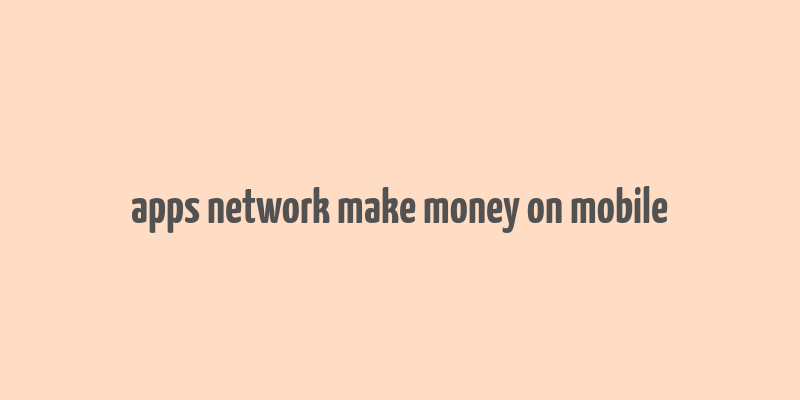 apps network make money on mobile