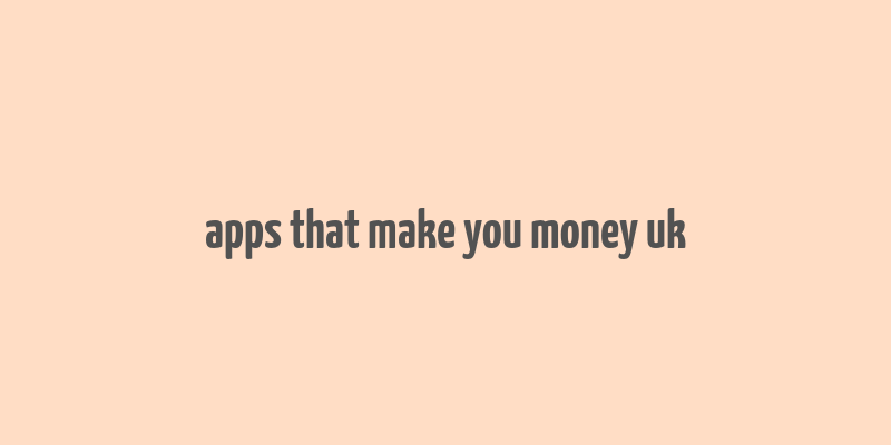 apps that make you money uk