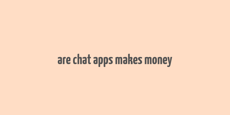 are chat apps makes money