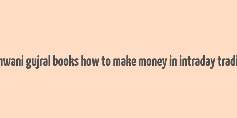 ashwani gujral books how to make money in intraday trading