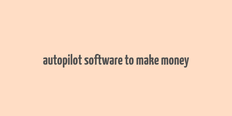 autopilot software to make money