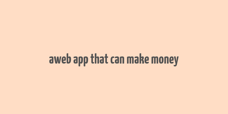 aweb app that can make money