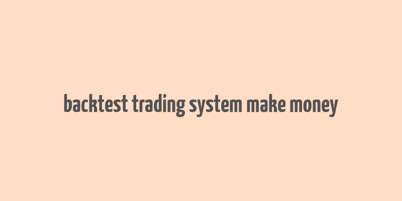 backtest trading system make money