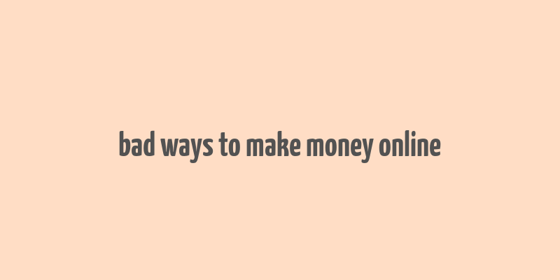 bad ways to make money online