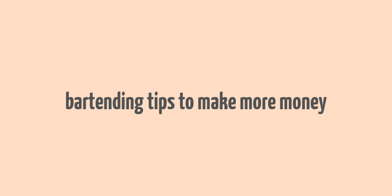 bartending tips to make more money