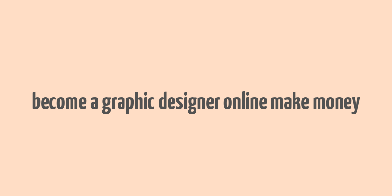 become a graphic designer online make money