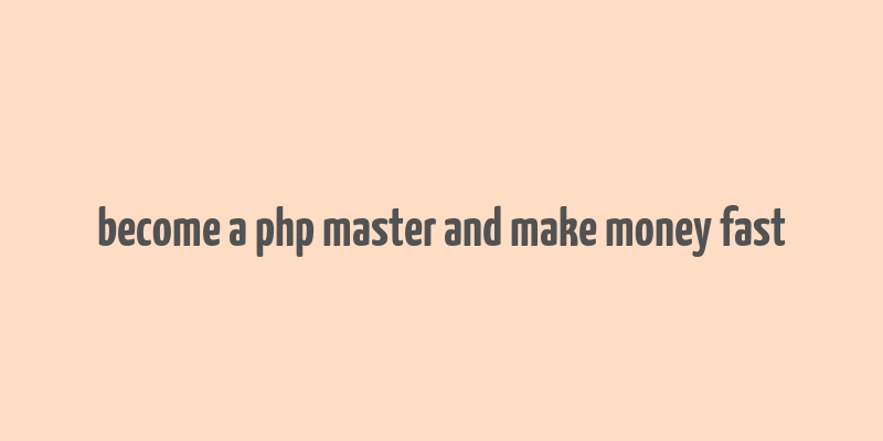 become a php master and make money fast