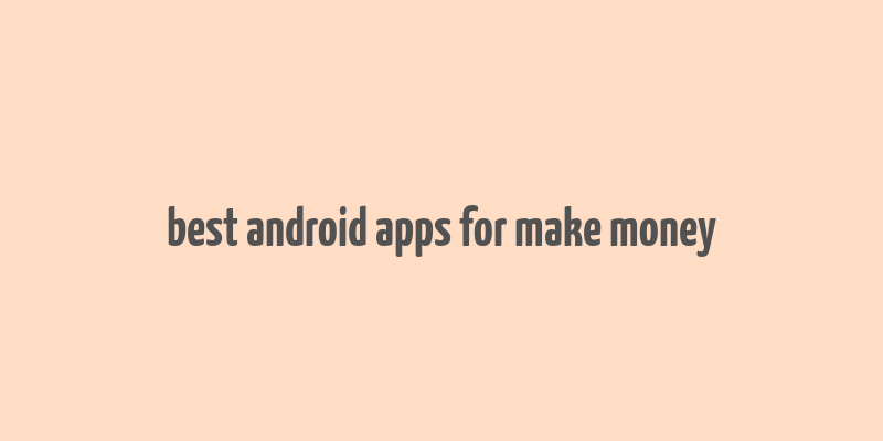 best android apps for make money