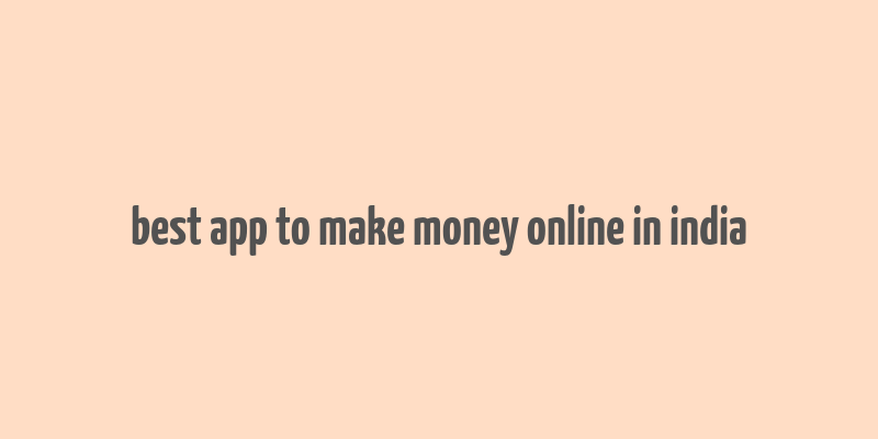 best app to make money online in india