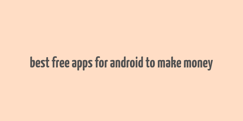 best free apps for android to make money