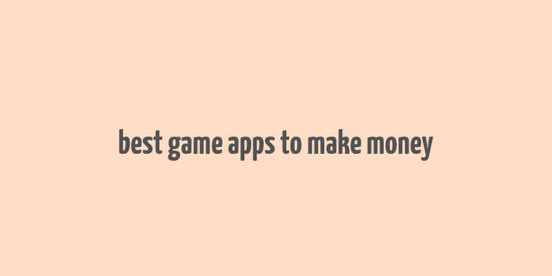 best game apps to make money