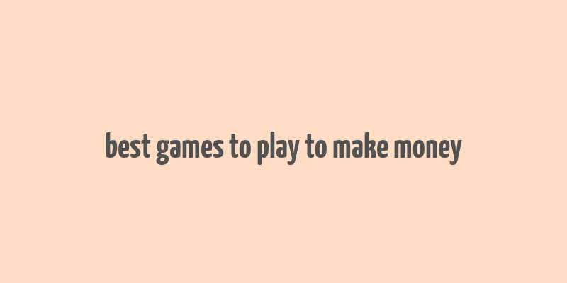 best games to play to make money