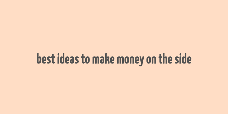 best ideas to make money on the side